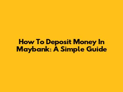 How To Deposit Money In Maybank: A Simple Guide