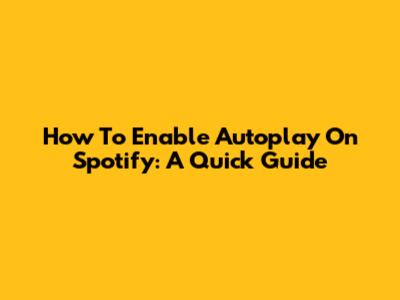 How To Enable Autoplay On Spotify: A Quick Guide
