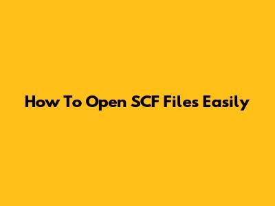 How To Open SCF Files Easily
