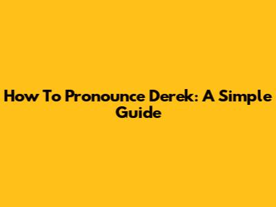 How To Pronounce Derek: A Simple Guide