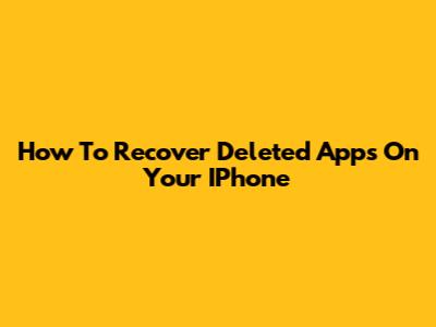 How To Recover Deleted Apps On Your IPhone