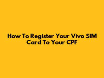 How To Register Your Vivo SIM Card To Your CPF