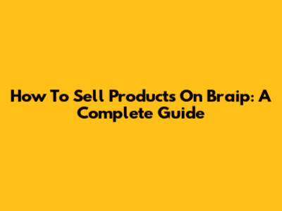 How To Sell Products On Braip: A Complete Guide