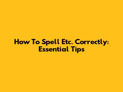 How To Spell 'Etc.' Correctly: Essential Tips