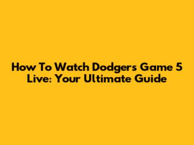 How To Watch Dodgers Game 5 Live: Your Ultimate Guide