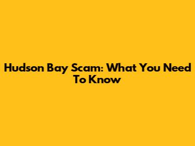 Hudson Bay Scam: What You Need To Know