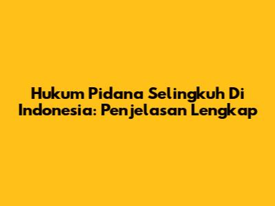 Hukum Pidana Selingkuh Di Indonesia: Penjelasan Lengkap