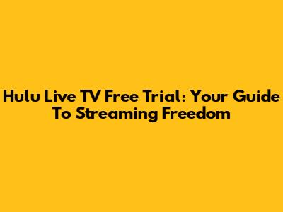 Hulu Live TV Free Trial: Your Guide To Streaming Freedom