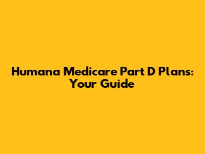 Humana Medicare Part D Plans: Your Guide
