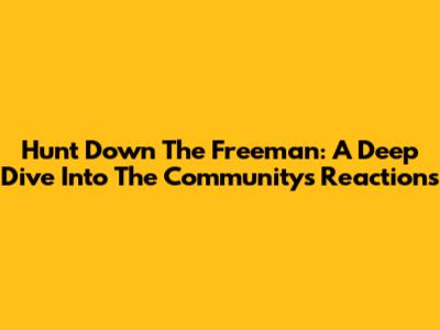 Hunt Down The Freeman: A Deep Dive Into The Community's Reactions