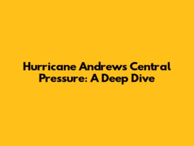 Hurricane Andrew's Central Pressure: A Deep Dive