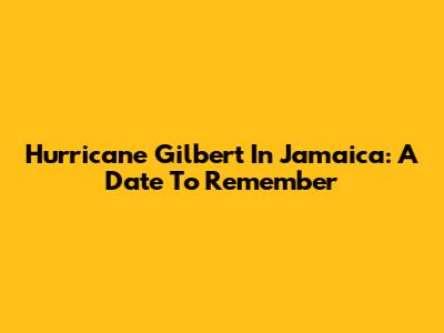 Hurricane Gilbert In Jamaica: A Date To Remember