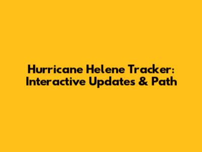 Hurricane Helene Tracker: Interactive Updates & Path
