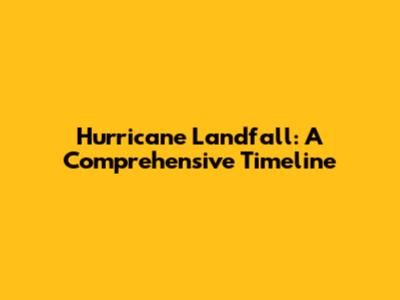 Hurricane Landfall: A Comprehensive Timeline