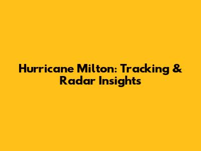 Hurricane Milton: Tracking & Radar Insights
