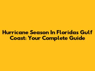 Hurricane Season In Florida's Gulf Coast: Your Complete Guide