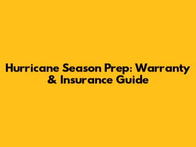 Hurricane Season Prep: Warranty & Insurance Guide