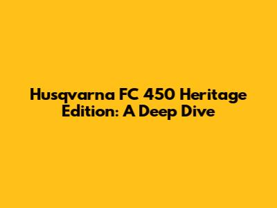 Husqvarna FC 450 Heritage Edition: A Deep Dive