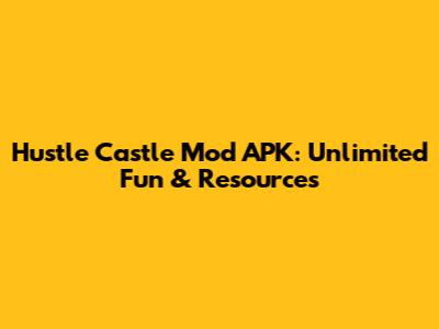 Hustle Castle Mod APK: Unlimited Fun & Resources
