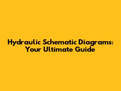 Hydraulic Schematic Diagrams: Your Ultimate Guide