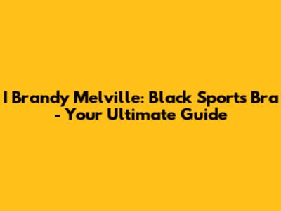 I Brandy Melville: Black Sports Bra - Your Ultimate Guide