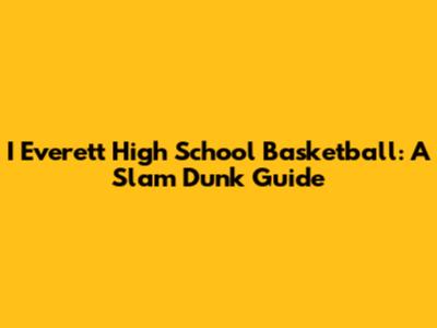 I Everett High School Basketball: A Slam Dunk Guide