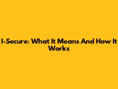 I-Secure: What It Means And How It Works