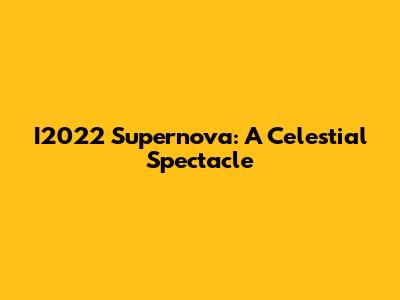 I2022 Supernova: A Celestial Spectacle