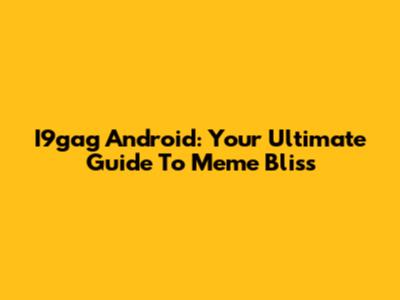 I9gag Android: Your Ultimate Guide To Meme Bliss