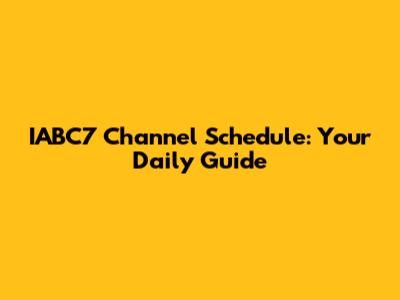 IABC7 Channel Schedule: Your Daily Guide
