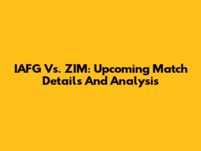 IAFG Vs. ZIM: Upcoming Match Details And Analysis