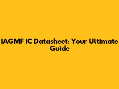 IAGMF IC Datasheet: Your Ultimate Guide