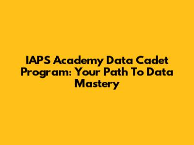 IAPS Academy Data Cadet Program: Your Path To Data Mastery