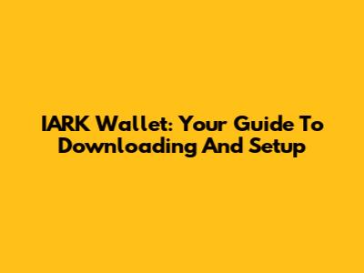 IARK Wallet: Your Guide To Downloading And Setup