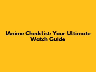 IAnime Checklist: Your Ultimate Watch Guide