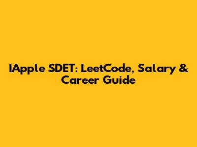 IApple SDET: LeetCode, Salary & Career Guide