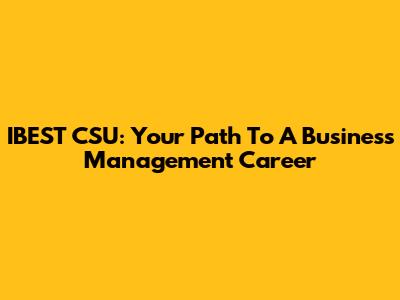 IBEST CSU: Your Path To A Business Management Career
