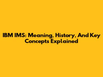 IBM IMS: Meaning, History, And Key Concepts Explained