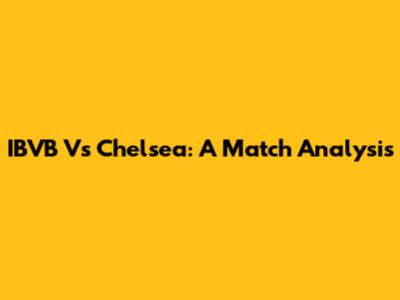 IBVB Vs Chelsea: A Match Analysis