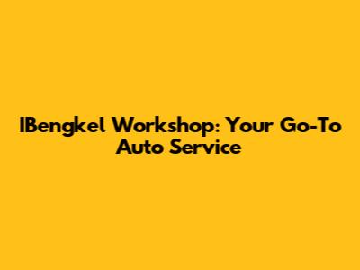 IBengkel Workshop: Your Go-To Auto Service