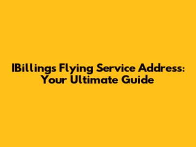 IBillings Flying Service Address: Your Ultimate Guide