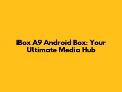 IBox A9 Android Box: Your Ultimate Media Hub