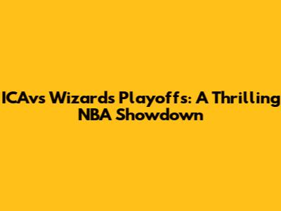 ICAvs Wizards Playoffs: A Thrilling NBA Showdown