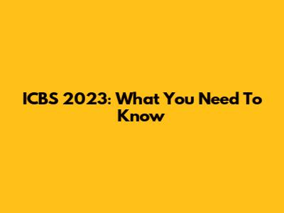 ICBS 2023: What You Need To Know