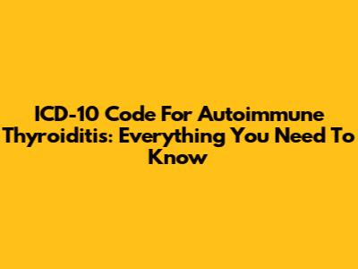 ICD-10 Code For Autoimmune Thyroiditis: Everything You Need To Know