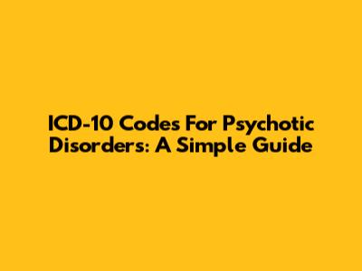 ICD-10 Codes For Psychotic Disorders: A Simple Guide