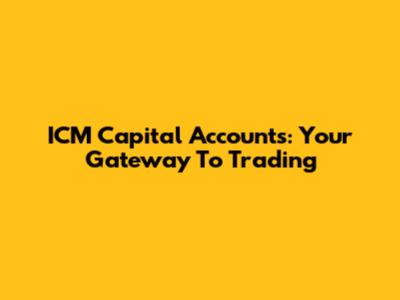 ICM Capital Accounts: Your Gateway To Trading
