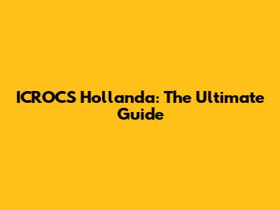 ICROCS Hollanda: The Ultimate Guide