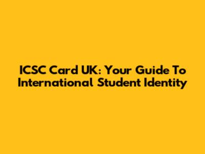 ICSC Card UK: Your Guide To International Student Identity