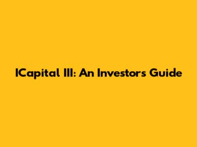 ICapital III: An Investor's Guide